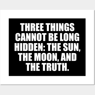 Three things cannot be long hidden. the sun, the moon, and the truth Posters and Art